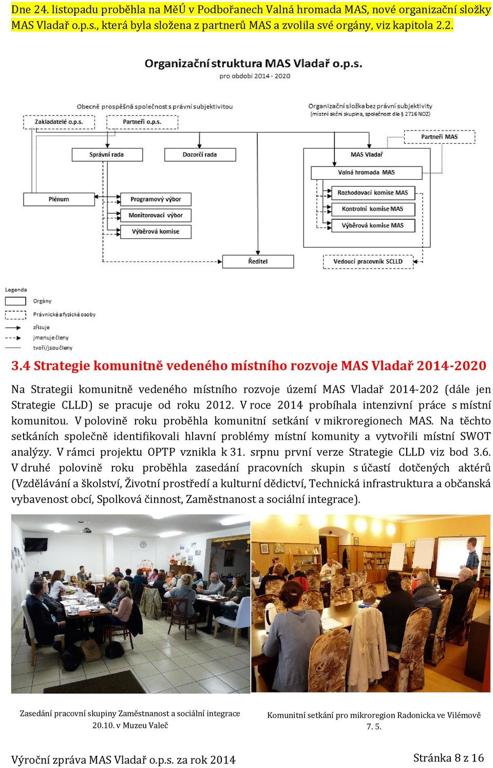 V roce 2014 probíhala intenzivní práce s místní komunitou. V polovině roku proběhla komunitní setkání v mikroregionech MAS.