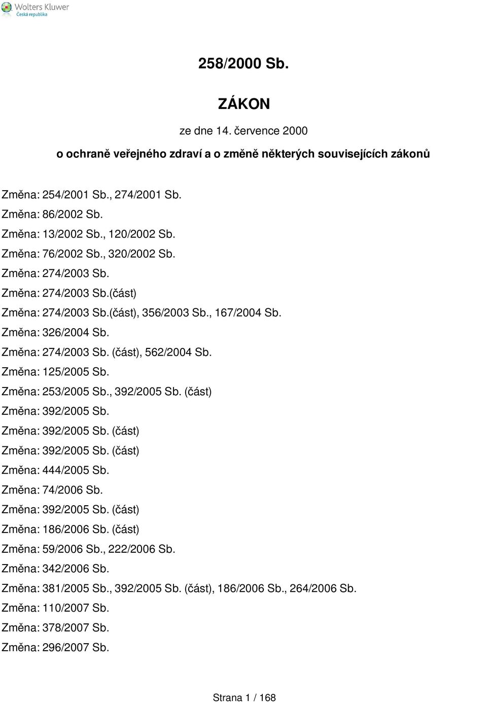 Změna: 125/2005 Sb. Změna: 253/2005 Sb., 392/2005 Sb. (část) Změna: 392/2005 Sb. Změna: 392/2005 Sb. (část) Změna: 392/2005 Sb. (část) Změna: 444/2005 Sb. Změna: 74/2006 Sb. Změna: 392/2005 Sb. (část) Změna: 186/2006 Sb.