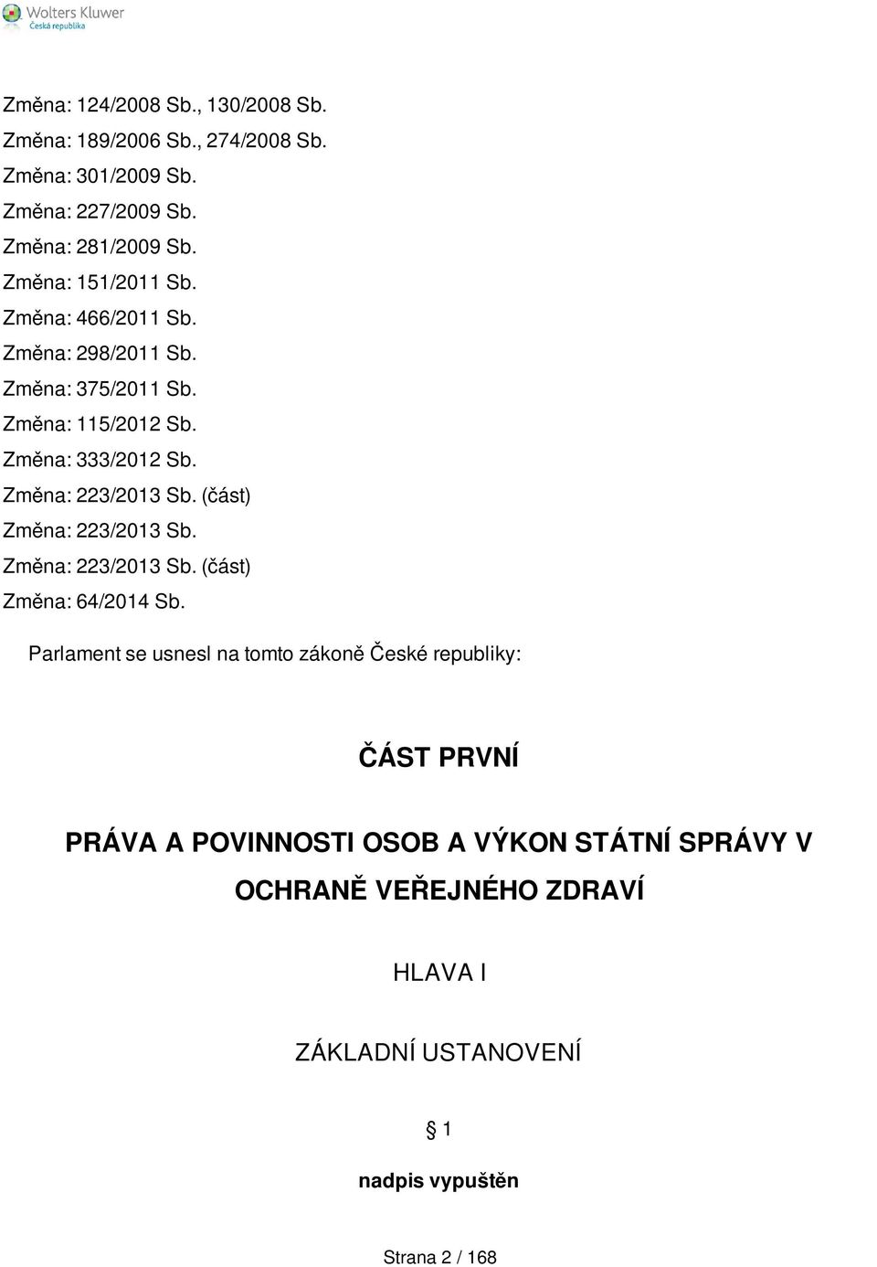 Změna: 223/2013 Sb. (část) Změna: 223/2013 Sb. Změna: 223/2013 Sb. (část) Změna: 64/2014 Sb.