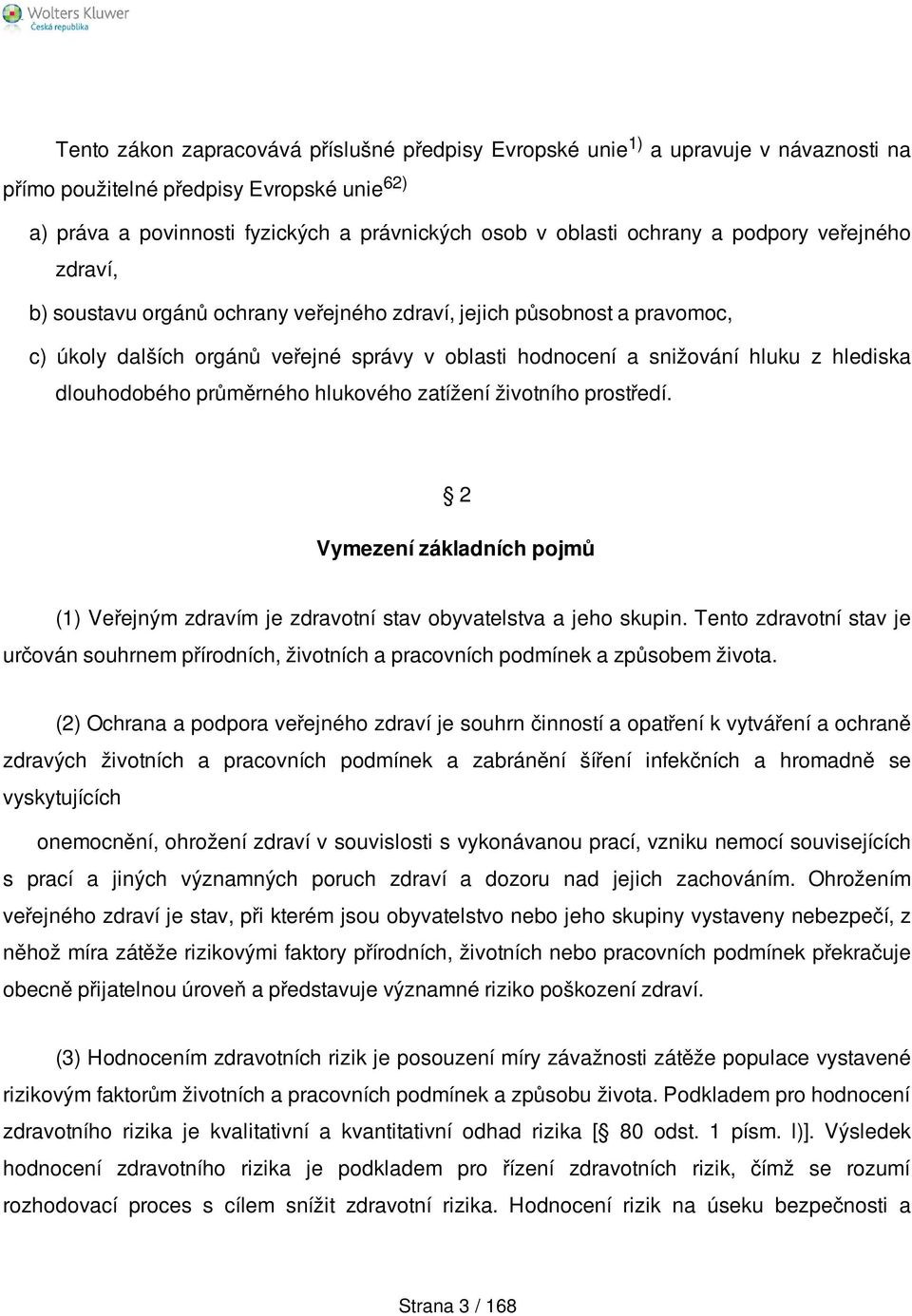 dlouhodobého průměrného hlukového zatížení životního prostředí. 2 Vymezení základních pojmů (1) Veřejným zdravím je zdravotní stav obyvatelstva a jeho skupin.