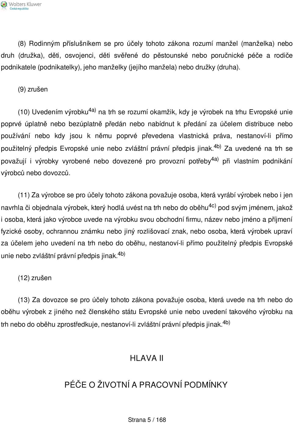 (9) zrušen (10) Uvedením výrobku 4a) na trh se rozumí okamžik, kdy je výrobek na trhu Evropské unie poprvé úplatně nebo bezúplatně předán nebo nabídnut k předání za účelem distribuce nebo používání