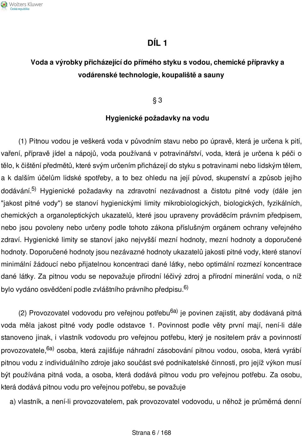 do styku s potravinami nebo lidským tělem, a k dalším účelům lidské spotřeby, a to bez ohledu na její původ, skupenství a způsob jejího dodávání.