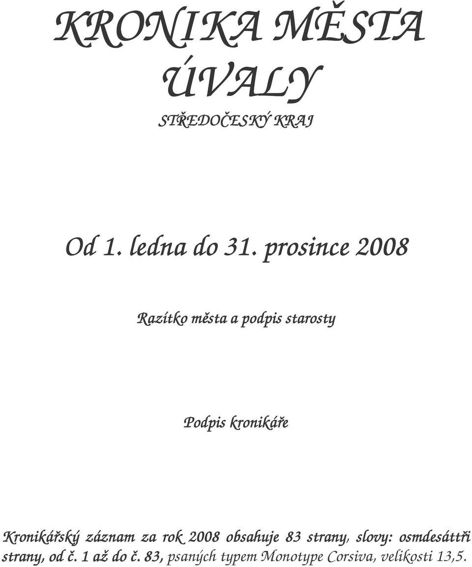 Kronikáský záznam za rok 2008 obsahuje 83 strany, slovy: