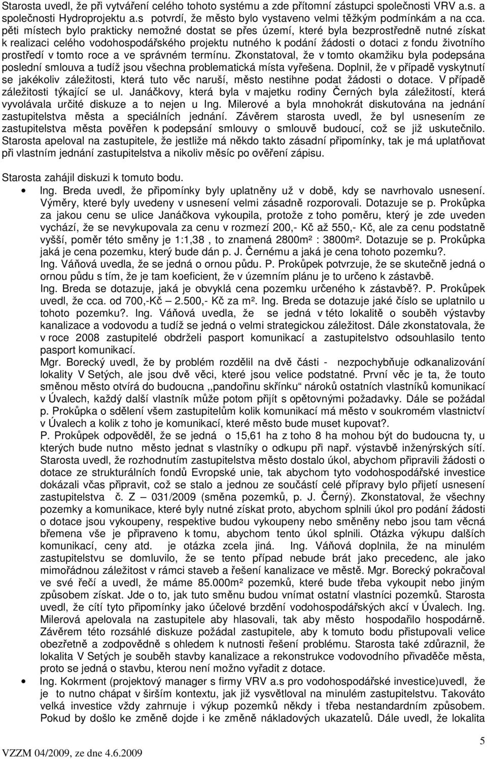 prostředí v tomto roce a ve správném termínu. Zkonstatoval, že v tomto okamžiku byla podepsána poslední smlouva a tudíž jsou všechna problematická místa vyřešena.