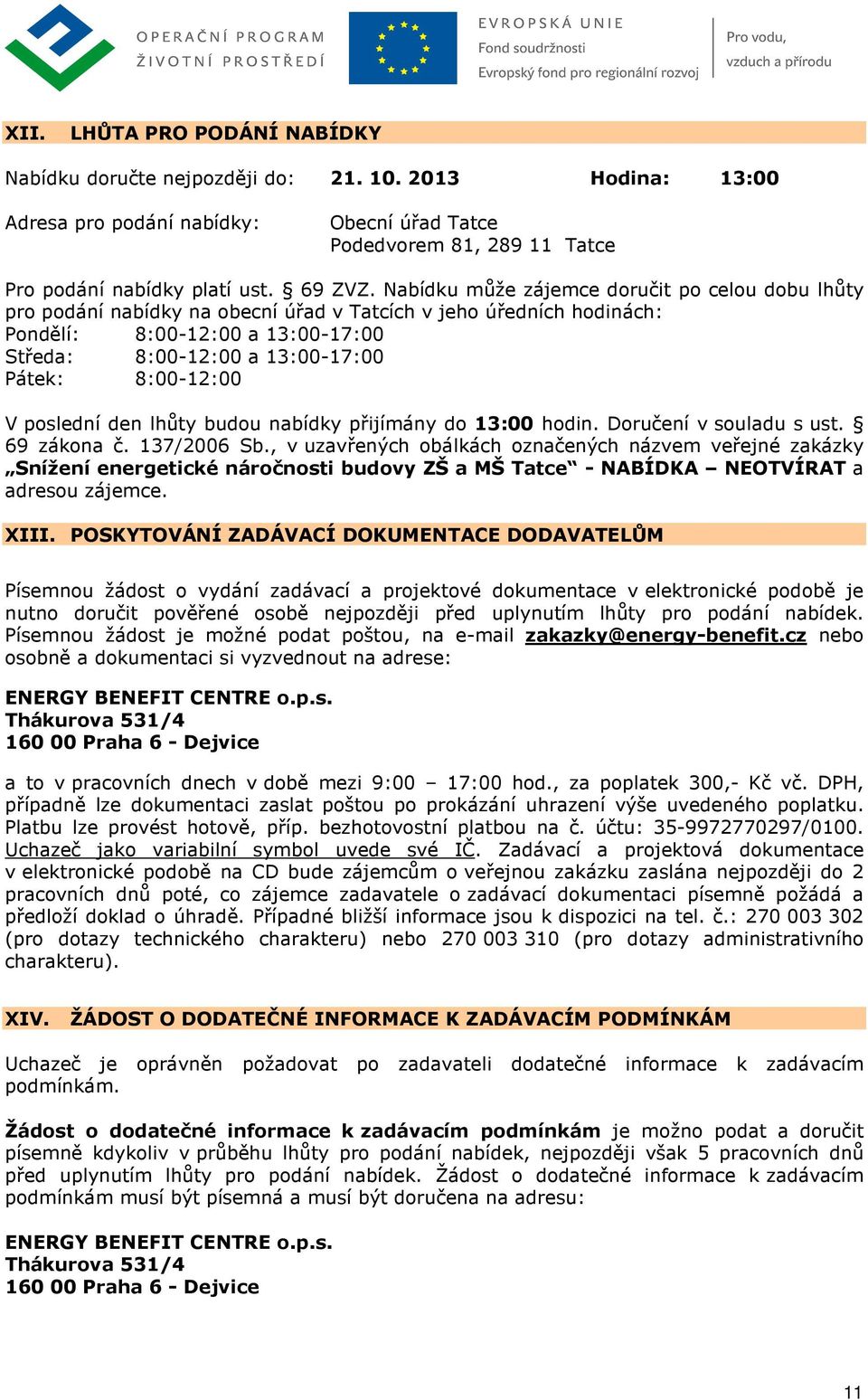 8:00-12:00 V poslední den lhůty budou nabídky přijímány do 13:00 hodin. Doručení v souladu s ust. 69 zákona č. 137/2006 Sb.