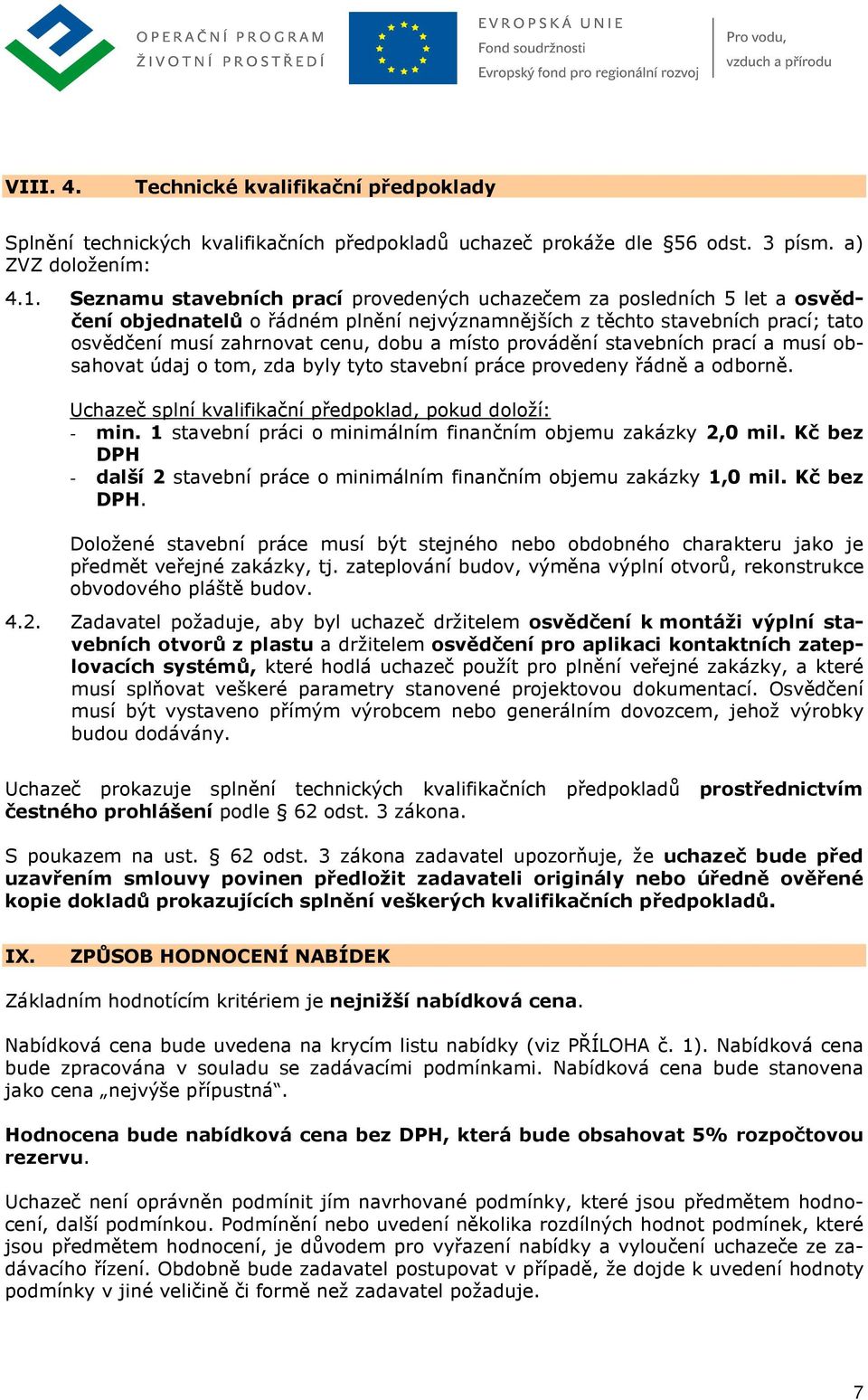 provádění stavebních prací a musí obsahovat údaj o tom, zda byly tyto stavební práce provedeny řádně a odborně. Uchazeč splní kvalifikační předpoklad, pokud doloží: - min.