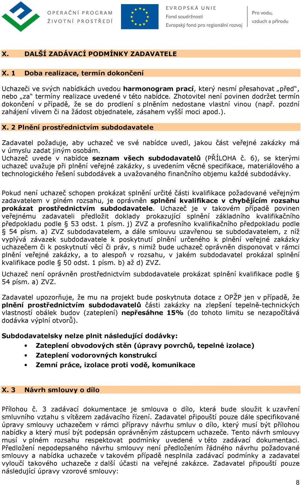 Zhotovitel není povinen dodržet termín dokončení v případě, že se do prodlení s plněním nedostane vlastní vinou (např. pozdní zahájení vlivem či na žádost objednatele, zásahem vyšší moci apod.). X.