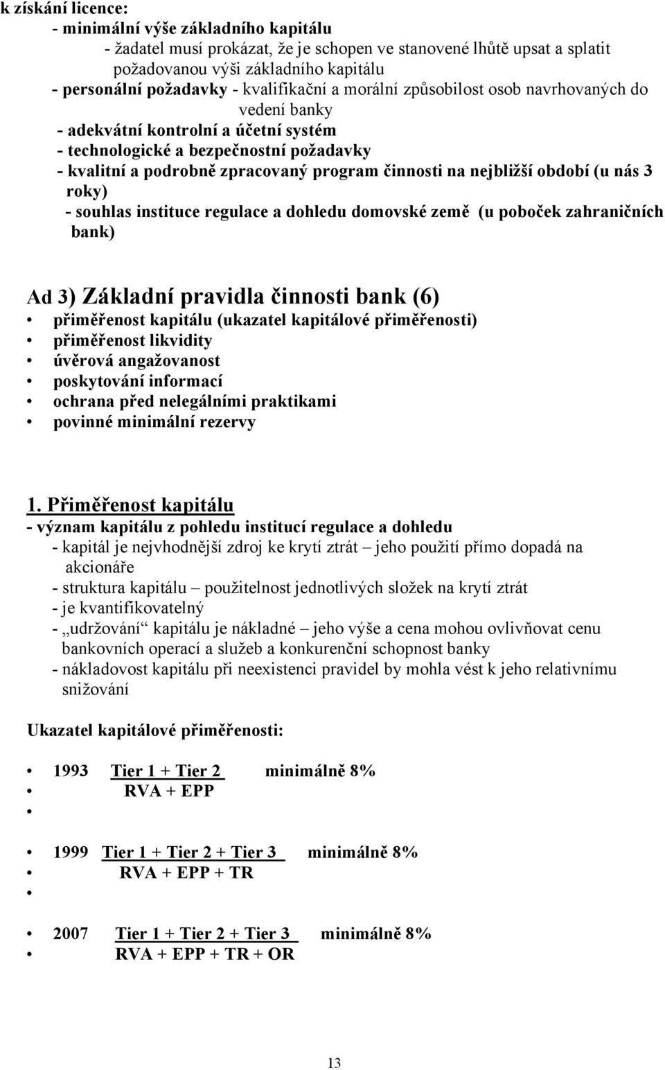 na nejbližší období (u nás 3 roky) - souhlas instituce regulace a dohledu domovské země (u poboček zahraničních bank) Ad 3) Základní pravidla činnosti bank (6) přiměřenost kapitálu (ukazatel