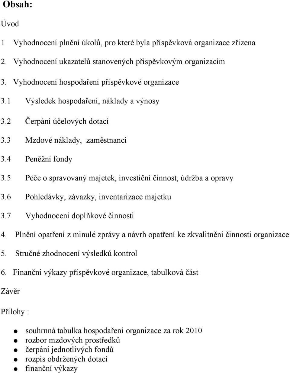 6 Pohledávky, závazky, inventarizace majetku 3.7 Vyhodnocení doplňkové činnosti 4. Plnění opatření z minulé zprávy a návrh opatření ke zkvalitnění činnosti organizace 5.