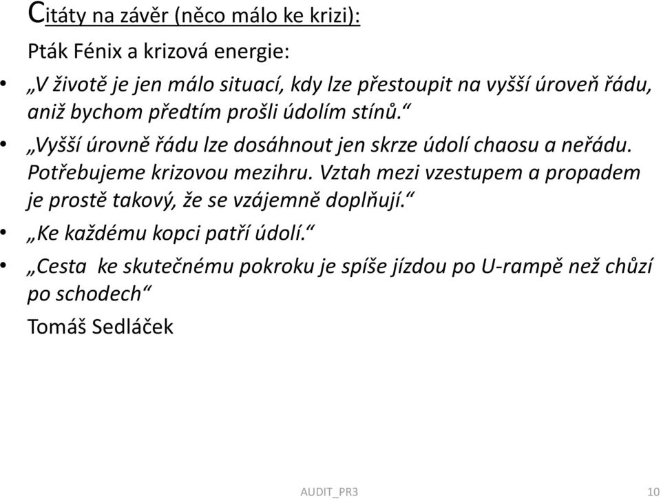 Vyšší úrovně řádu lze dosáhnout jen skrze údolí chaosu a neřádu. Potřebujeme krizovou mezihru.