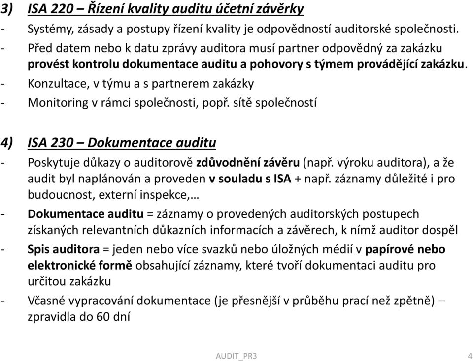 - Konzultace, v týmu a s partnerem zakázky - Monitoring v rámci společnosti, popř. sítě společností 4) ISA 230 Dokumentace auditu - Poskytuje důkazy o auditorově zdůvodnění závěru (např.