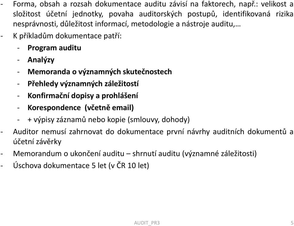 dokumentace patří: - Program auditu - Analýzy - Memoranda o významných skutečnostech - Přehledy významných záležitostí - Konfirmační dopisy a prohlášení - Korespondence