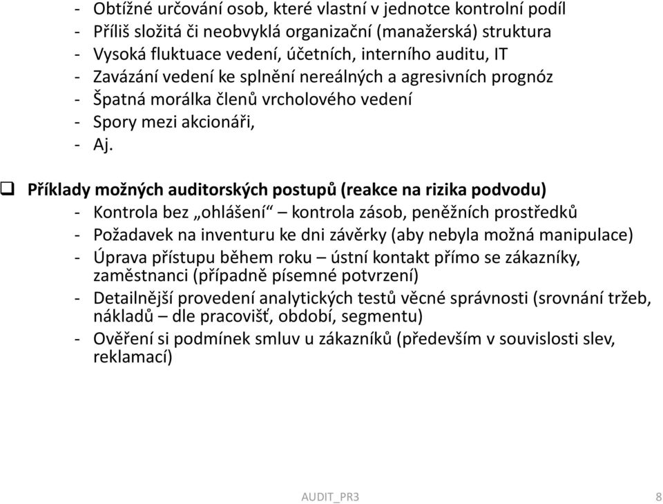 Příklady možných auditorských postupů (reakce na rizika podvodu) - Kontrola bez ohlášení kontrola zásob, peněžních prostředků - Požadavek na inventuru ke dni závěrky (aby nebyla možná manipulace) -