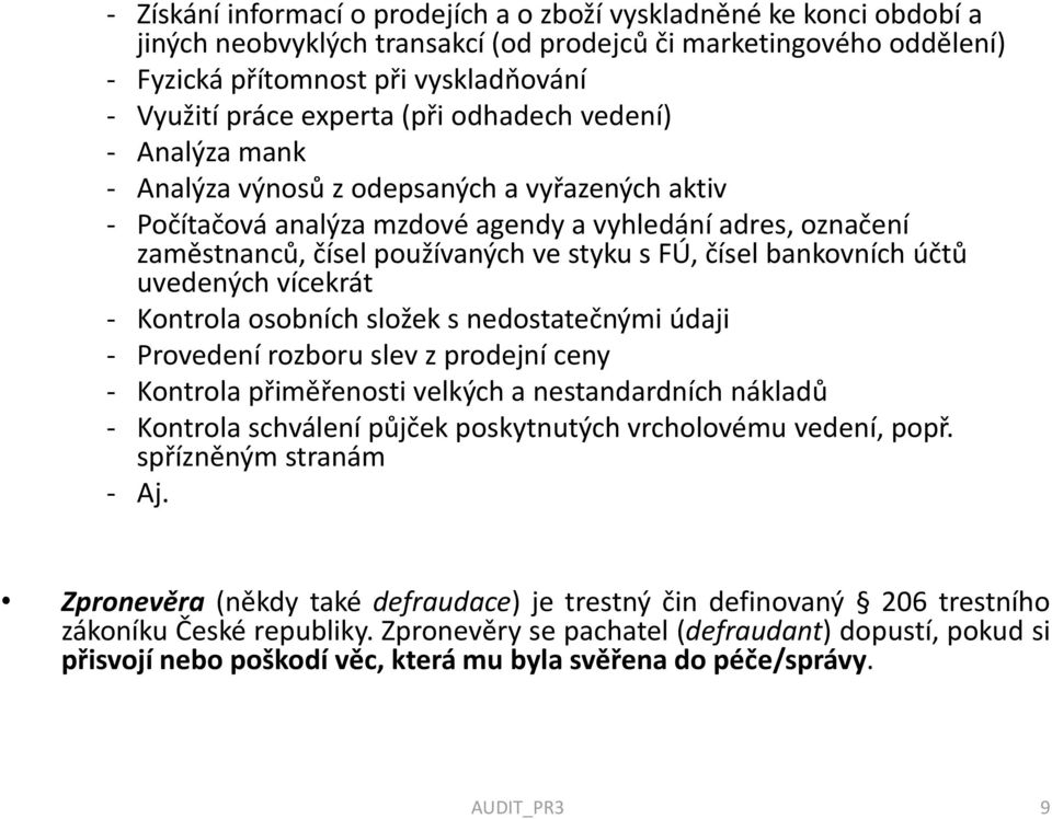 FÚ, čísel bankovních účtů uvedených vícekrát - Kontrola osobních složek s nedostatečnými údaji - Provedení rozboru slev z prodejní ceny - Kontrola přiměřenosti velkých a nestandardních nákladů -