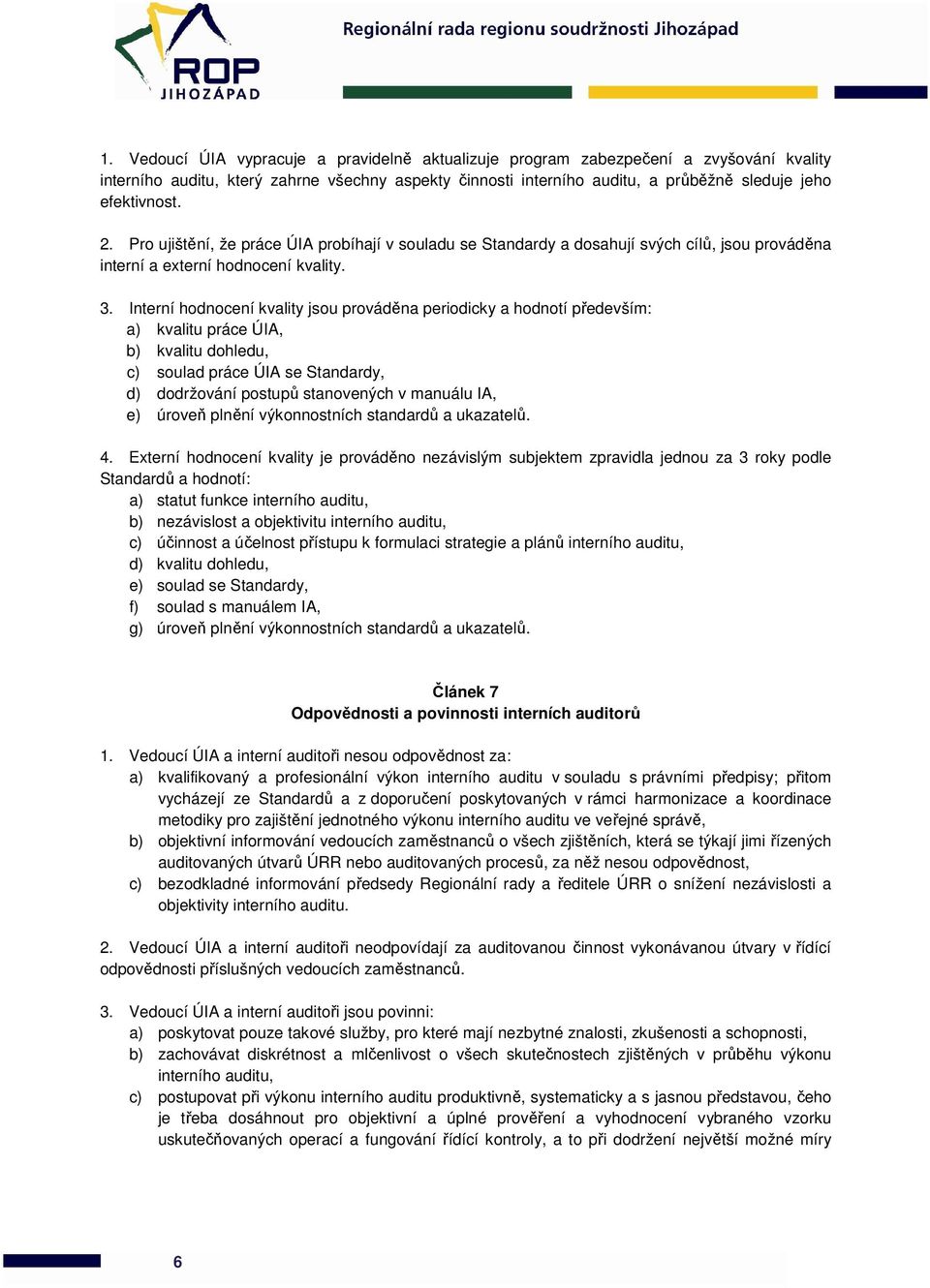 Interní hodnocení kvality jsou prováděna periodicky a hodnotí především: a) kvalitu práce ÚIA, b) kvalitu dohledu, c) soulad práce ÚIA se Standardy, d) dodržování postupů stanovených v manuálu IA, e)