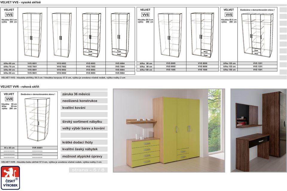 9004 šíøka 80 cm VVS 8005 šíøka 90 cm VVS 9005 šíøka 100 cm VVS 1005 VVS 8006 VVS 9006 VVS 1006 šíøka 120 cm VVS 1201 šíøka 135 cm VVS 1351 šíøka 150 cm VVS 1501 VVS - hloubka skøíòky 59.