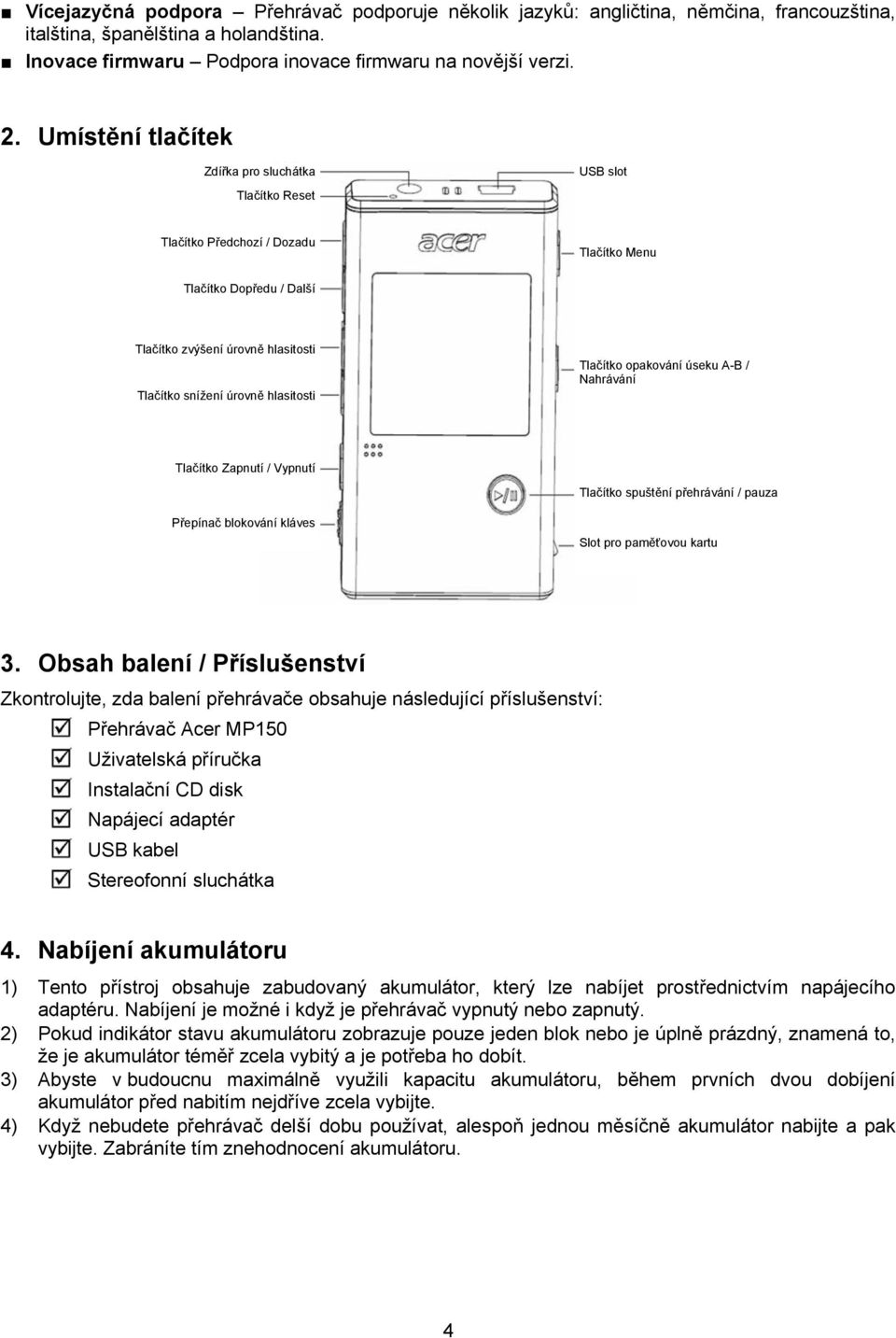 Tlačítko opakování úseku A-B / Nahrávání Tlačítko Zapnutí / Vypnutí Tlačítko spuštění přehrávání / pauza Přepínač blokování kláves Slot pro paměťovou kartu 3.