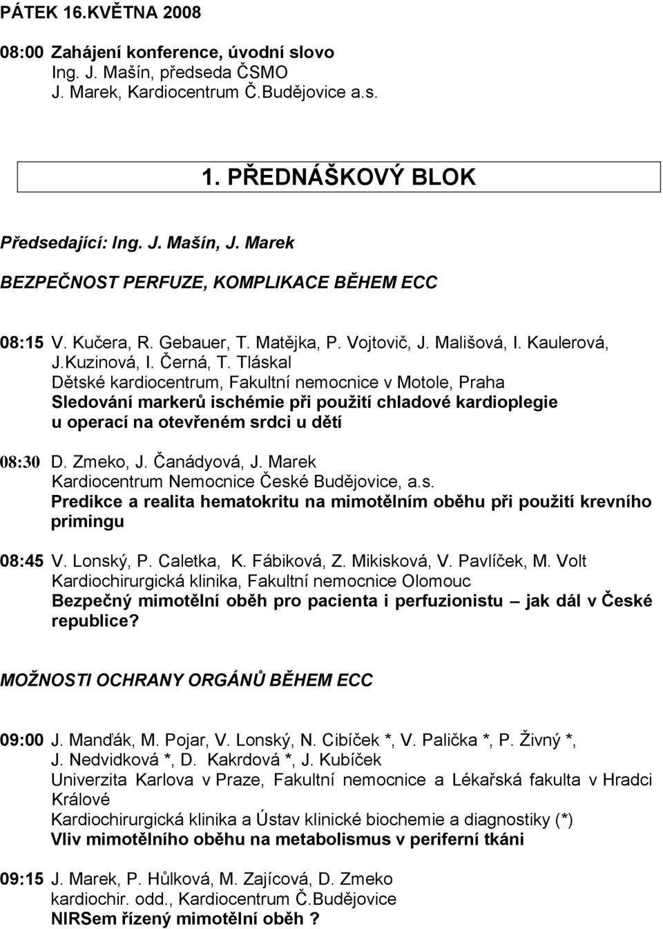 Tláskal Dětské kardiocentrum, Fakultní nemocnice v Motole, Praha Sledování markerů ischémie při použití chladové kardioplegie u operací na otevřeném srdci u dětí 08:30 D. Zmeko, J. Čanádyová, J.