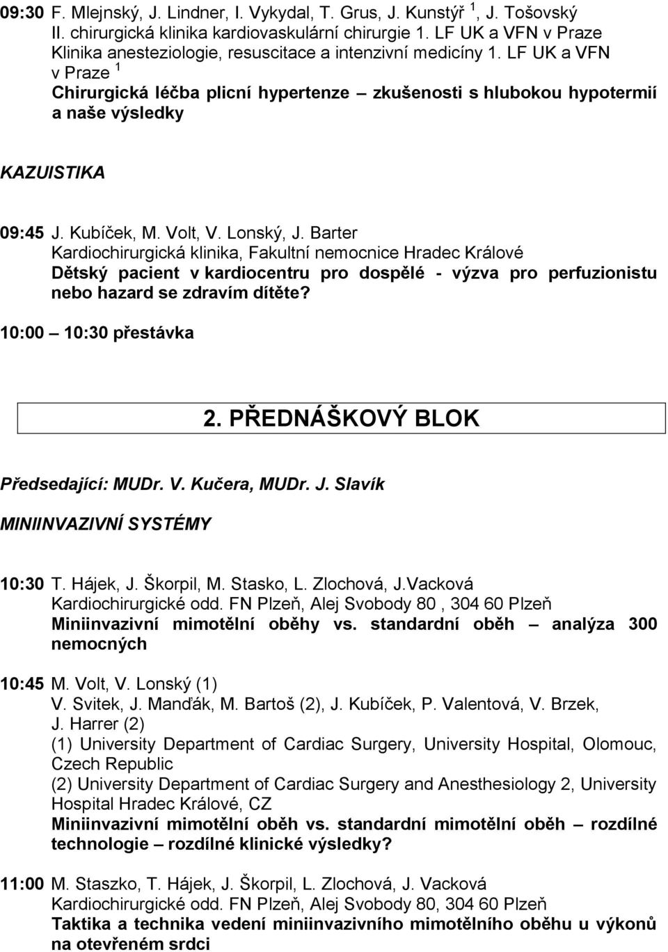 LF UK a VFN v Praze 1 Chirurgická léčba plicní hypertenze zkušenosti s hlubokou hypotermií a naše výsledky KAZUISTIKA 09:45 J. Kubíček, M. Volt, V. Lonský, J.