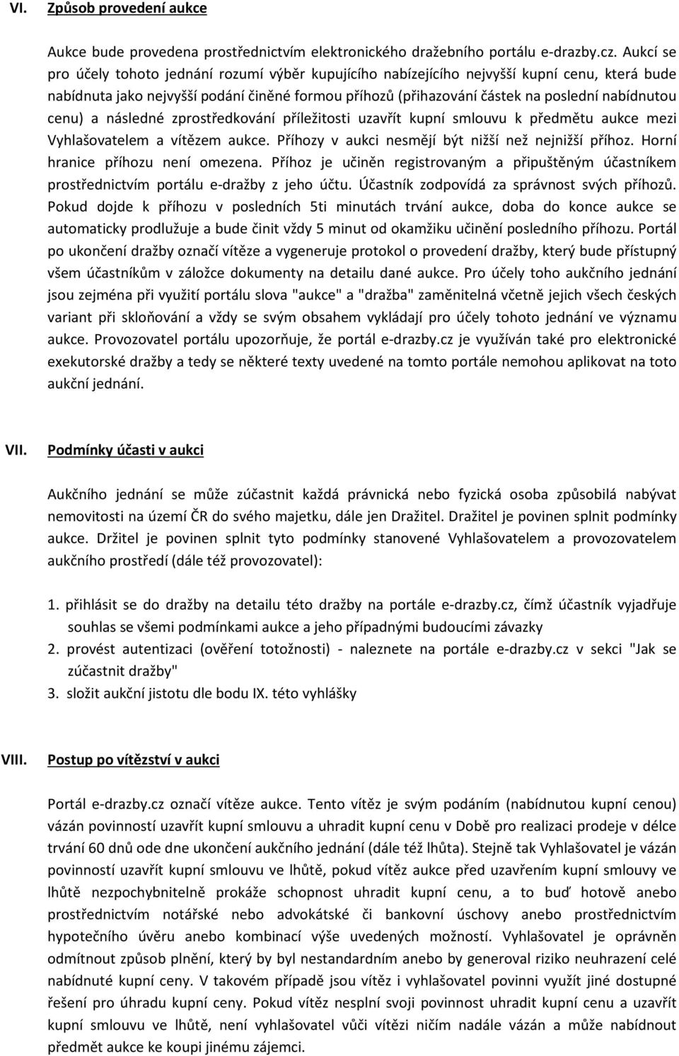 cenu) a následné zprostředkování příležitosti uzavřít kupní smlouvu k předmětu aukce mezi Vyhlašovatelem a vítězem aukce. Příhozy v aukci nesmějí být nižší než nejnižší příhoz.