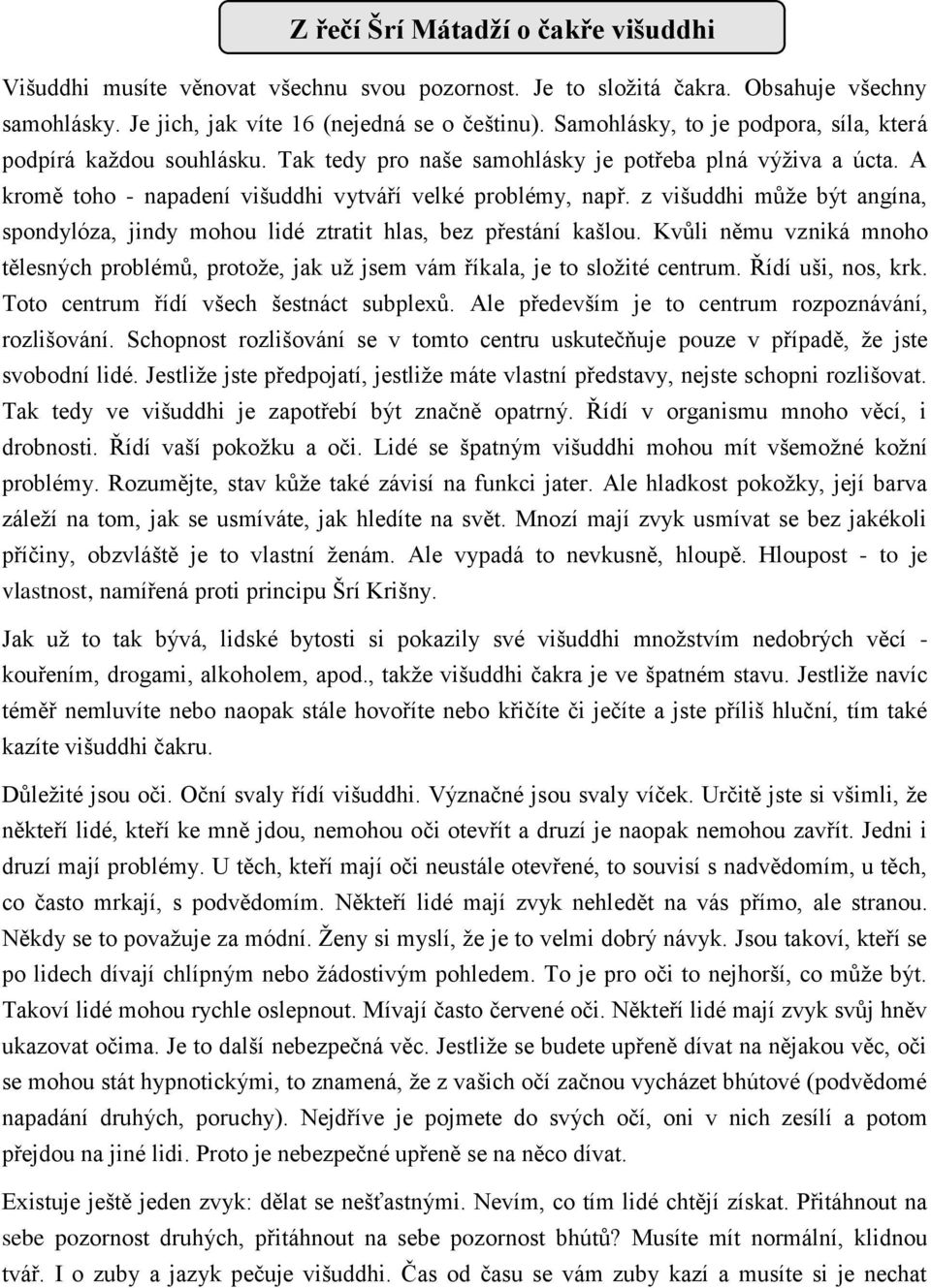 z višuddhi může být angína, spondylóza, jindy mohou lidé ztratit hlas, bez přestání kašlou. Kvůli němu vzniká mnoho tělesných problémů, protože, jak už jsem vám říkala, je to složité centrum.
