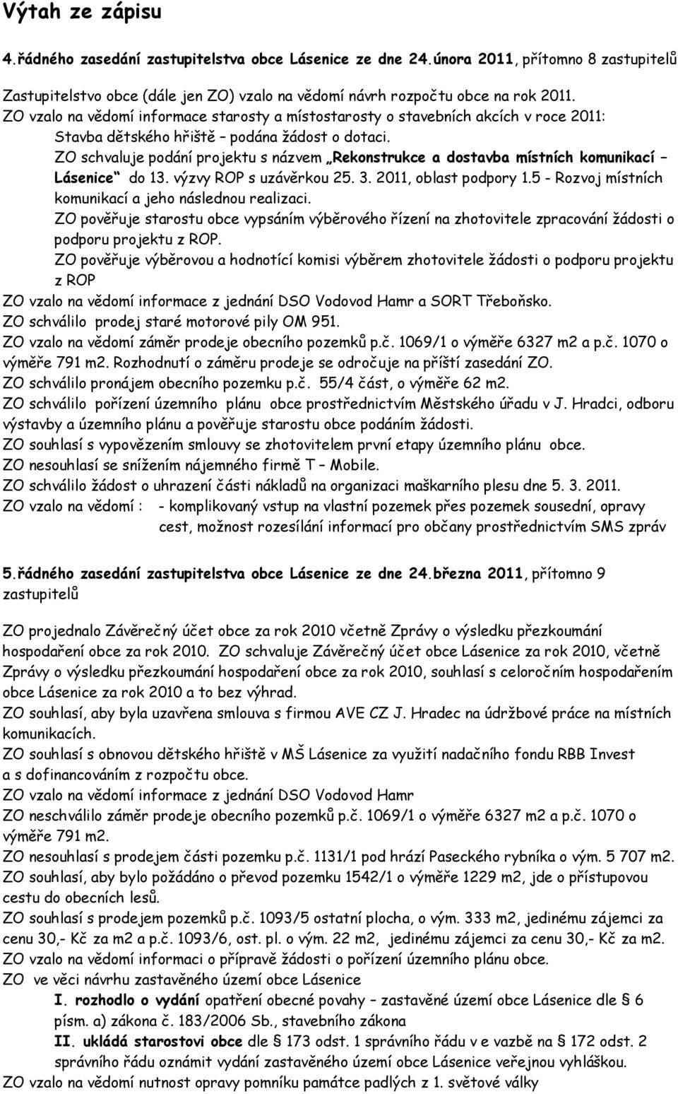 ZO schvaluje podání projektu s názvem Rekonstrukce a dostavba místních komunikací Lásenice do 13. výzvy ROP s uzávěrkou 25. 3. 2011, oblast podpory 1.