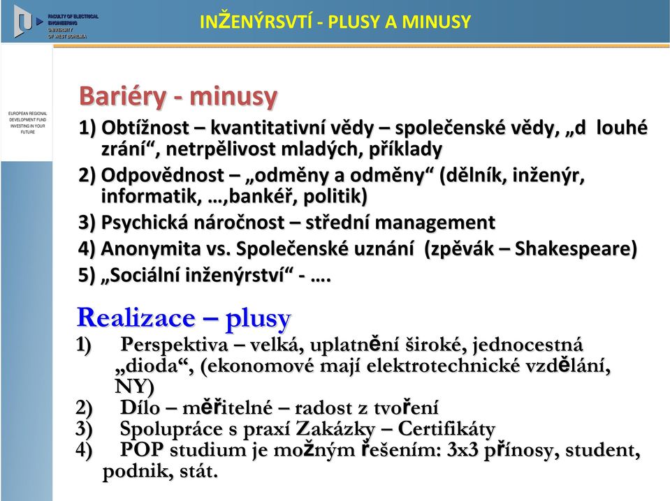 Společensk enské uznání (zpěvák Shakespeare) 5) Sociální inženýrstv enýrství.