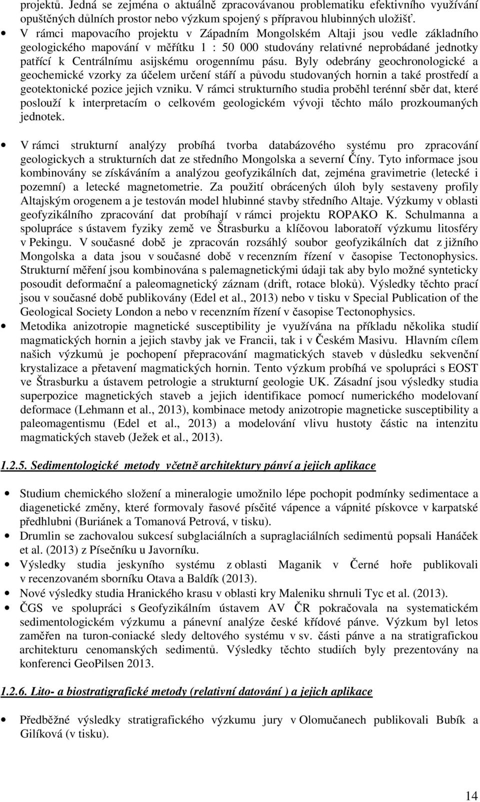 orogennímu pásu. Byly odebrány geochronologické a geochemické vzorky za účelem určení stáří a původu studovaných hornin a také prostředí a geotektonické pozice jejich vzniku.