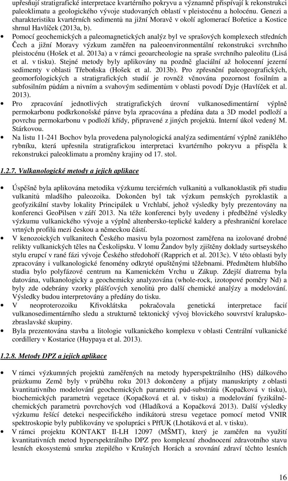 Pomocí geochemických a paleomagnetických analýz byl ve sprašových komplexech středních Čech a jižní Moravy výzkum zaměřen na paleoenvironmentální rekonstrukci svrchního pleistocénu (Hošek et al.