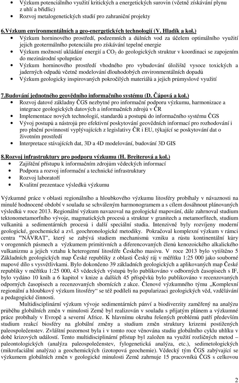 ) Výzkum horninového prostředí, podzemních a důlních vod za účelem optimálního využití jejich geotermálního potenciálu pro získávání tepelné energie Výzkum možností ukládání energií a CO 2 do