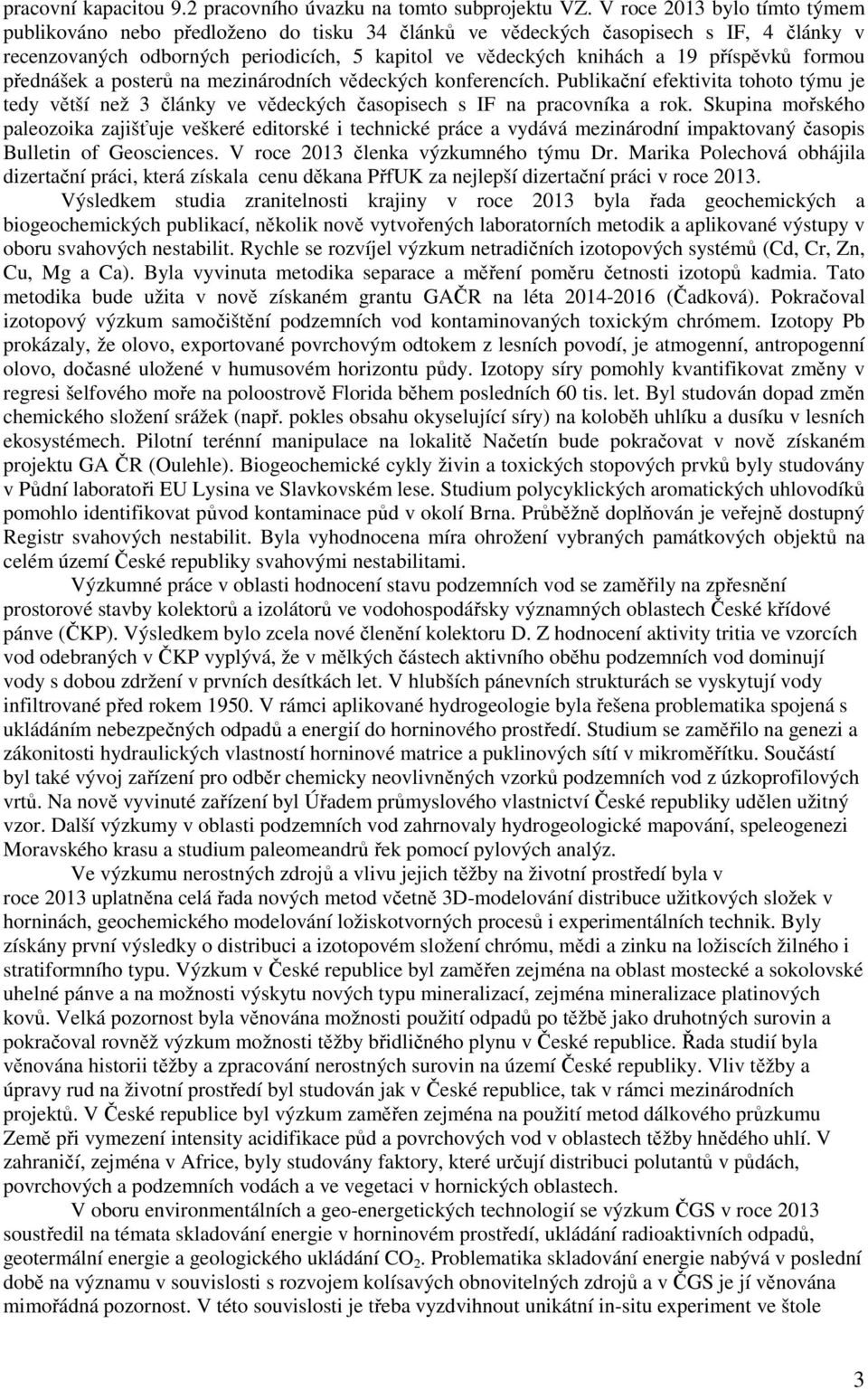 formou přednášek a posterů na mezinárodních vědeckých konferencích. Publikační efektivita tohoto týmu je tedy větší než 3 články ve vědeckých časopisech s IF na pracovníka a rok.