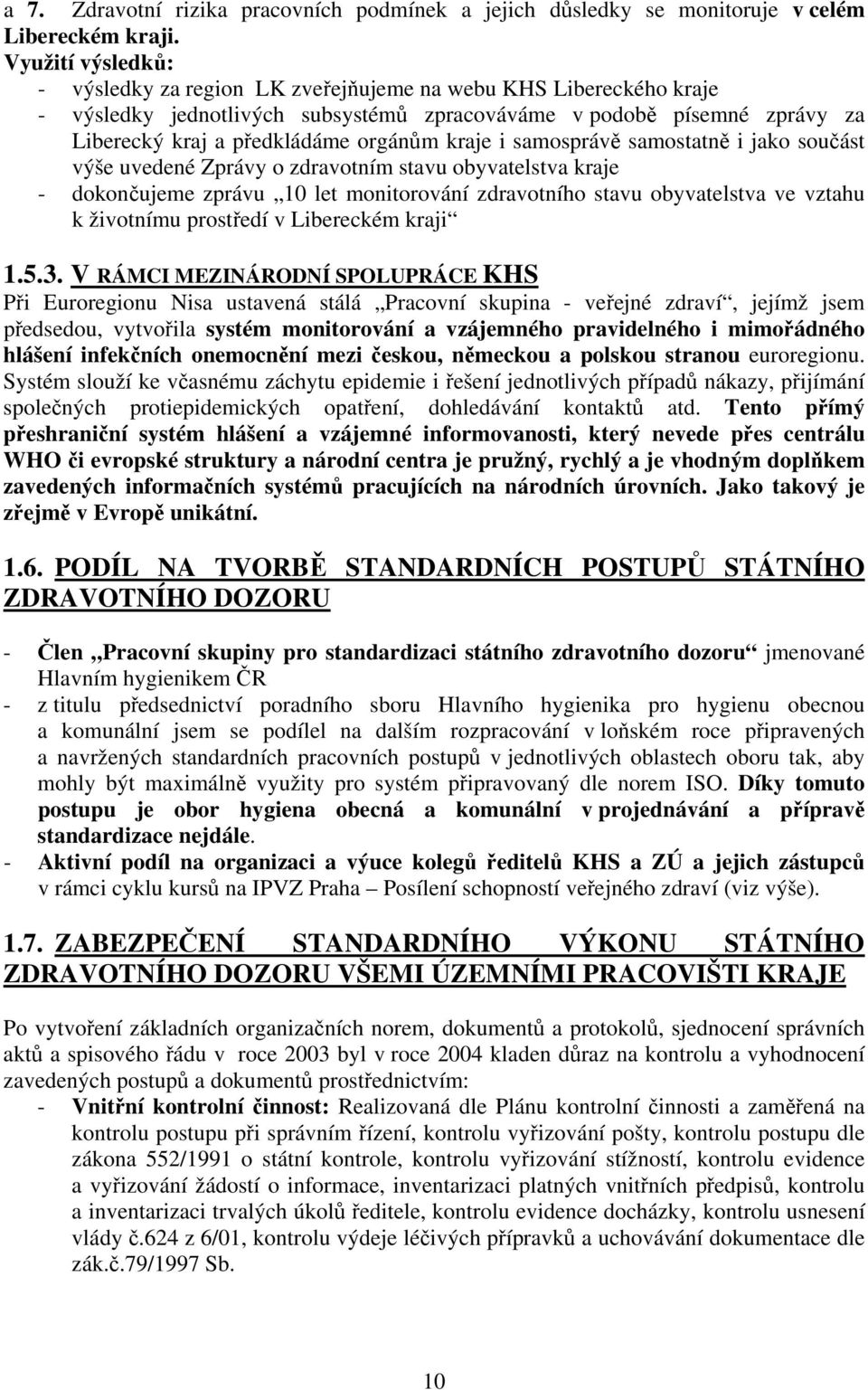 kraje i samosprávě samostatně i jako součást výše uvedené Zprávy o zdravotním stavu obyvatelstva kraje - dokončujeme zprávu 10 let monitorování zdravotního stavu obyvatelstva ve vztahu k životnímu