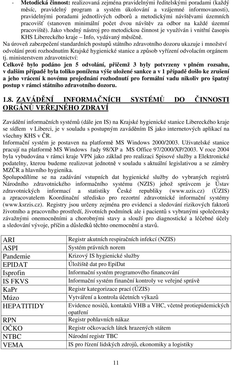 Jako vhodný nástroj pro metodickou činnost je využíván i vnitřní časopis KHS Libereckého kraje Info, vydávaný měsíčně.