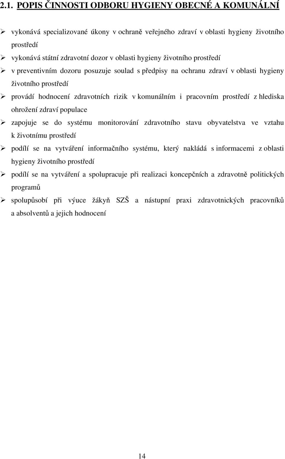 hlediska ohrožení zdraví populace zapojuje se do systému monitorování zdravotního stavu obyvatelstva ve vztahu k životnímu prostředí podílí se na vytváření informačního systému, který nakládá s