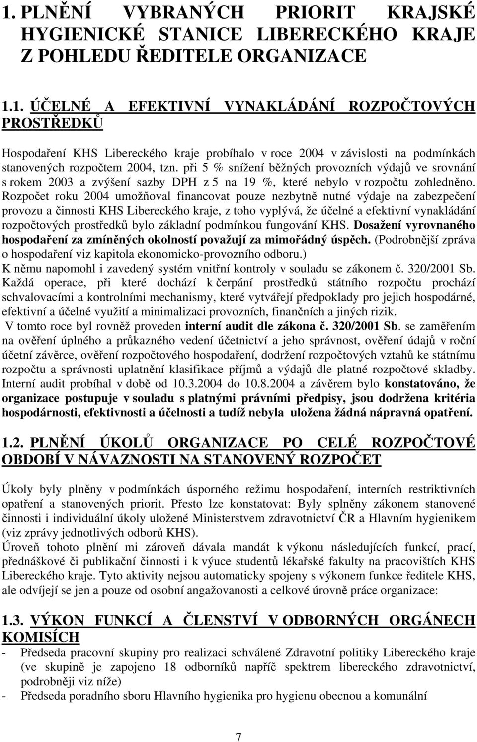 Rozpočet roku 2004 umožňoval financovat pouze nezbytně nutné výdaje na zabezpečení provozu a činnosti KHS Libereckého kraje, z toho vyplývá, že účelné a efektivní vynakládání rozpočtových prostředků