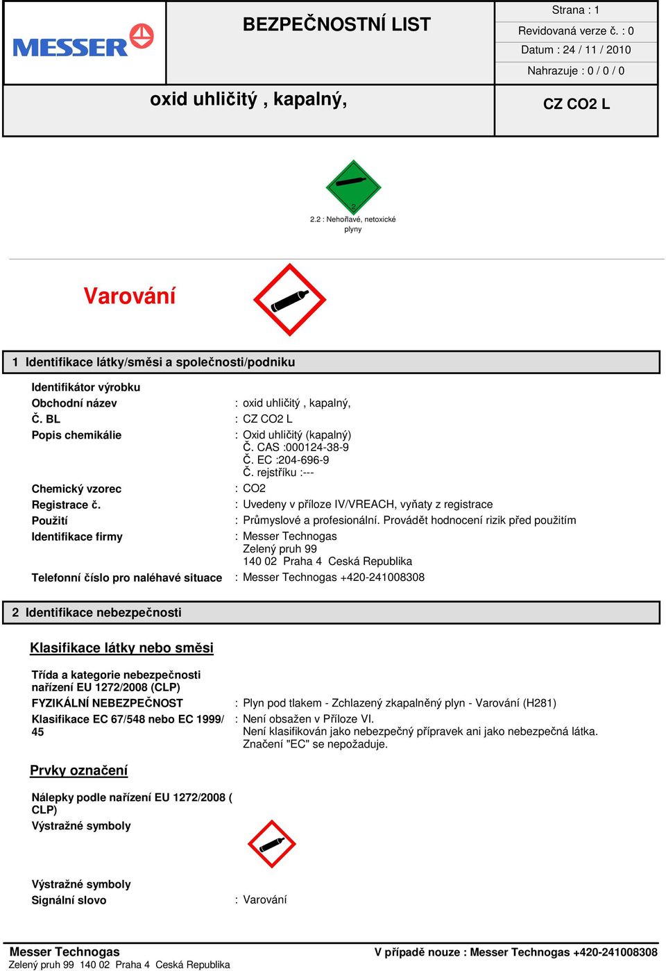 Provádět hodnocení rizik před použitím Identifikace firmy : Messer Technogas Zelený pruh 99 140 02 Praha 4 Ceská Republika Telefonní číslo pro naléhavé situace : Messer Technogas +420-241008308 2