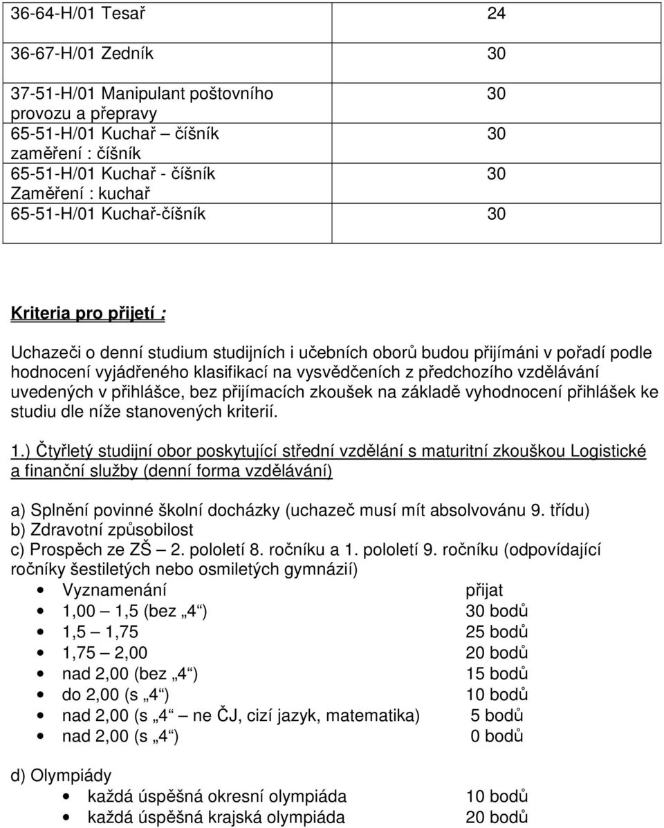 uvedených v přihlášce, bez přijímacích zkoušek na základě vyhodnocení přihlášek ke studiu dle níže stanovených kriterií. 1.