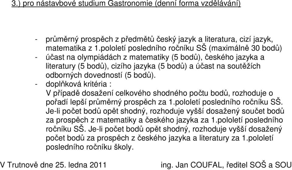 bodů). - doplňková kritéria : V případě dosažení celkového shodného počtu bodů, rozhoduje o pořadí lepší průměrný prospěch za 1.pololetí posledního ročníku SŠ.