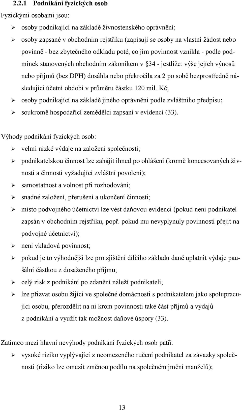 bezprostředně následující účetní období v prŧměru částku 120 mil. Kč; osoby podnikající na základě jiného oprávnění podle zvláštního předpisu; soukromě hospodařící zemědělci zapsaní v evidenci (33).