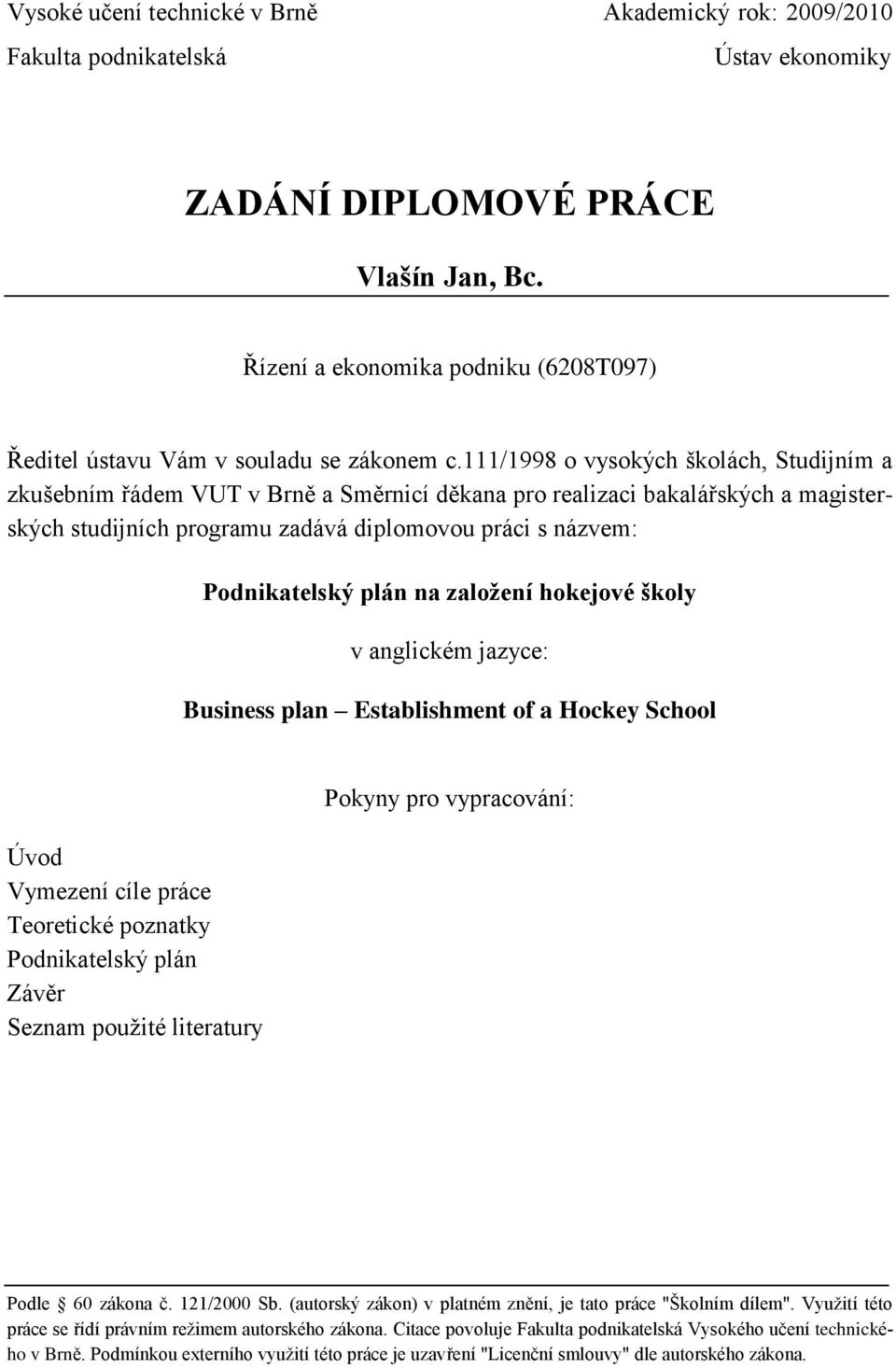 111/1998 o vysokých školách, Studijním a zkušebním řádem VUT v Brně a Směrnicí děkana pro realizaci bakalářských a magisterských studijních programu zadává diplomovou práci s názvem: Podnikatelský