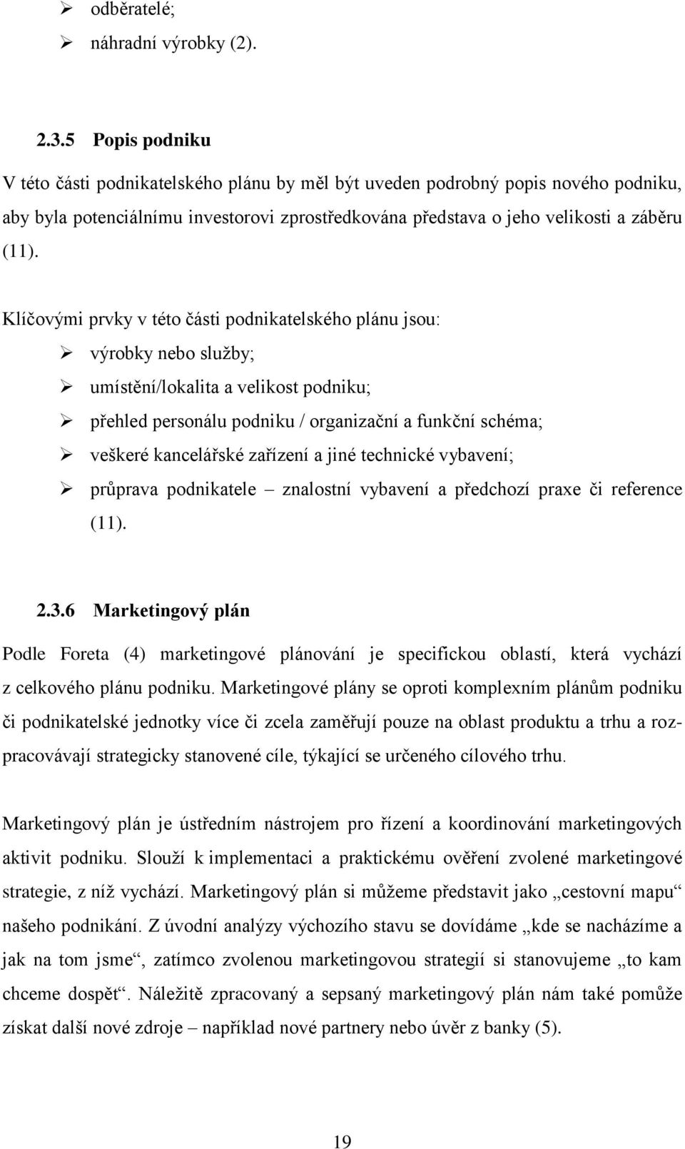 Klíčovými prvky v této části podnikatelského plánu jsou: výrobky nebo sluţby; umístění/lokalita a velikost podniku; přehled personálu podniku / organizační a funkční schéma; veškeré kancelářské