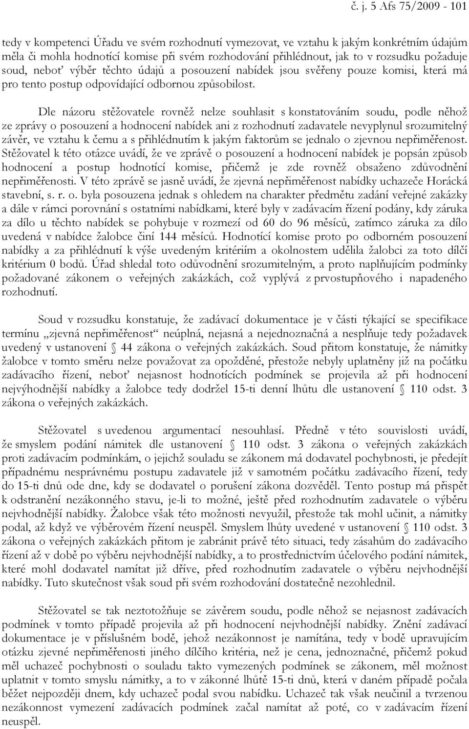 Dle názoru stěžovatele rovněž nelze souhlasit s konstatováním soudu, podle něhož ze zprávy o posouzení a hodnocení nabídek ani z rozhodnutí zadavatele nevyplynul srozumitelný závěr, ve vztahu k čemu