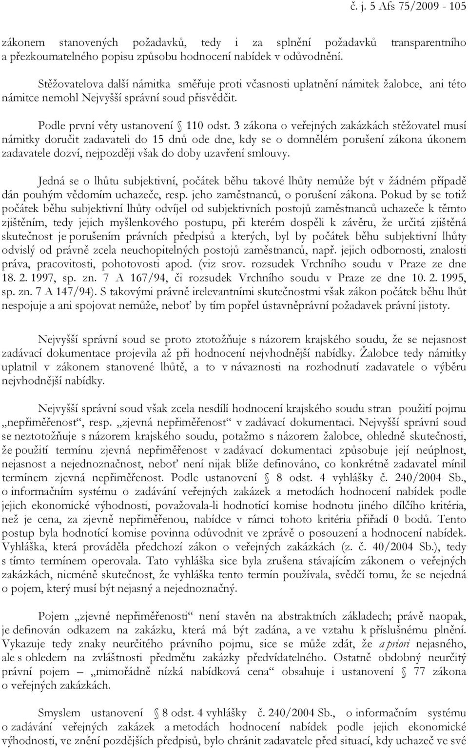 3 zákona o veřejných zakázkách stěžovatel musí námitky doručit zadavateli do 15 dnů ode dne, kdy se o domnělém porušení zákona úkonem zadavatele dozví, nejpozději však do doby uzavření smlouvy.