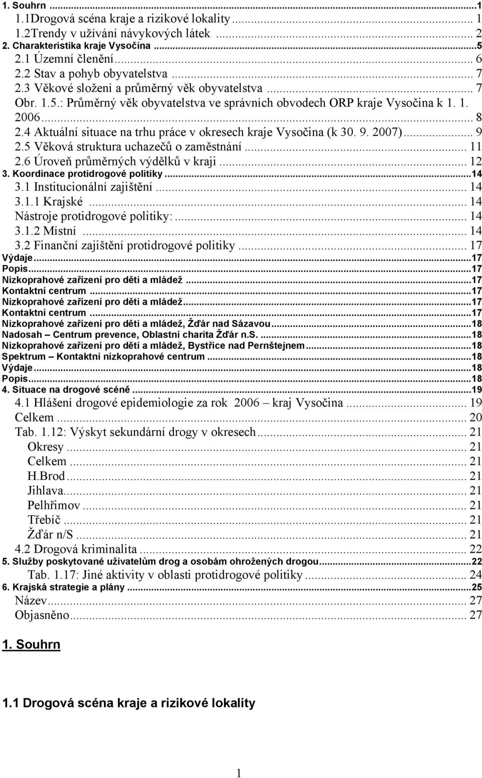 4 Aktuální situace na trhu práce v okresech kraje Vysočina (k 30. 9. 2007)... 9 2.5 Věková struktura uchazečů o zaměstnání... 11 2.6 Úroveň průměrných výdělků v kraji... 12 3.