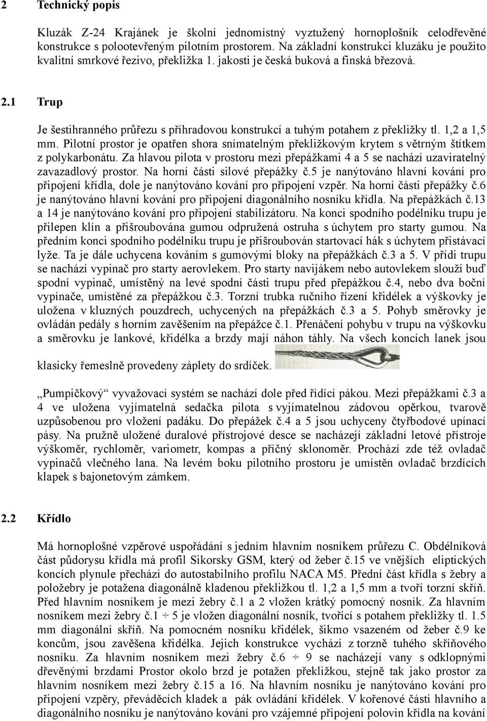 1 Trup Je šestihranného průřezu s příhradovou konstrukcí a tuhým potahem z překližky tl. 1,2 a 1,5 mm.