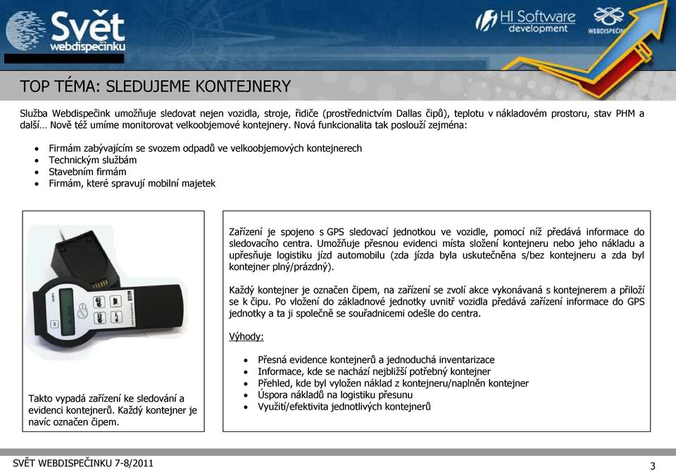 spojeno s GPS sledovací jednotkou ve vozidle, pomocí níž předává informace do sledovacího centra.