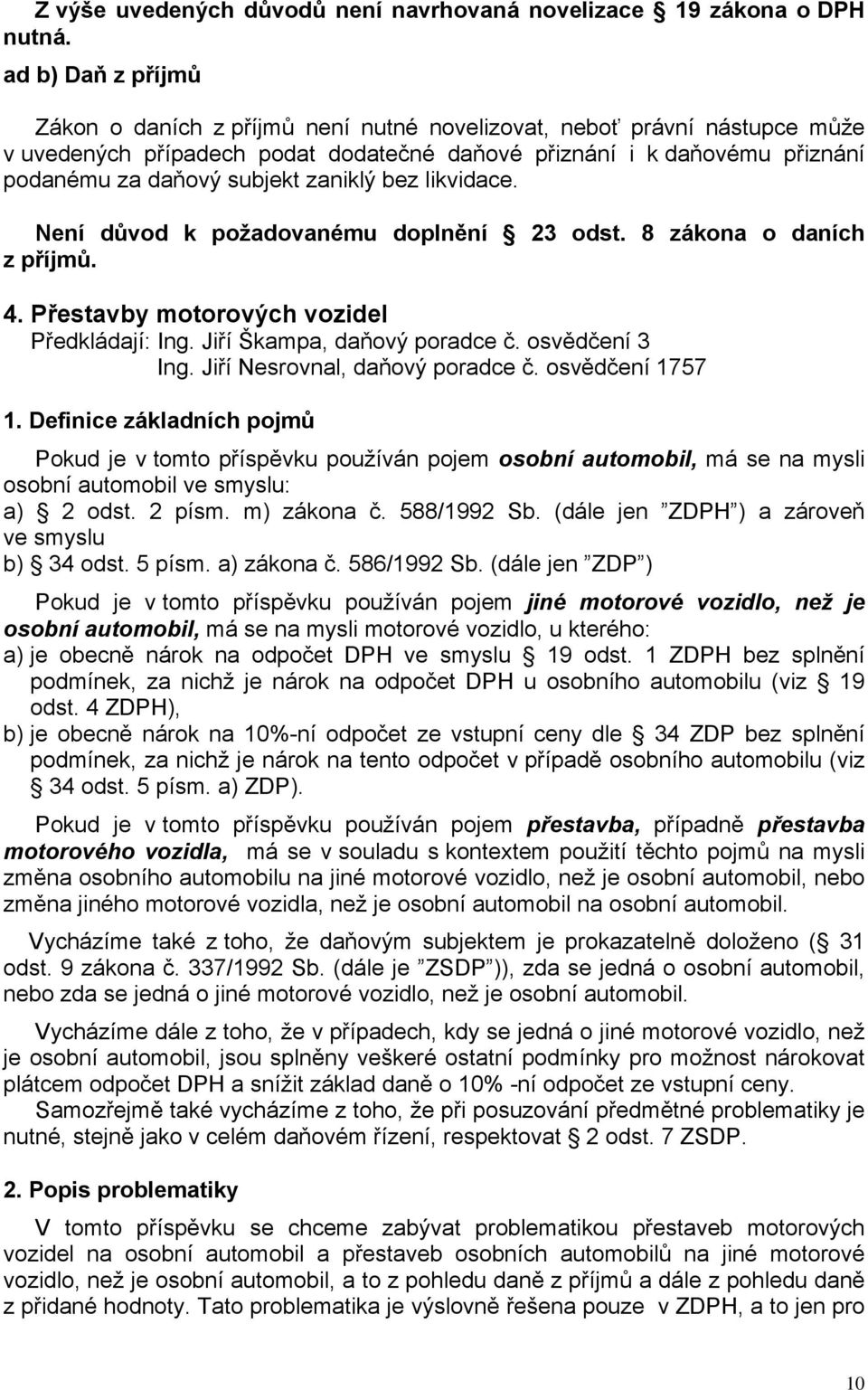 zaniklý bez likvidace. Není důvod k požadovanému doplnění 23 odst. 8 zákona o daních z příjmů. 4. Přestavby motorových vozidel Předkládají: Ing. Jiří Škampa, daňový poradce č. osvědčení 3 Ing.