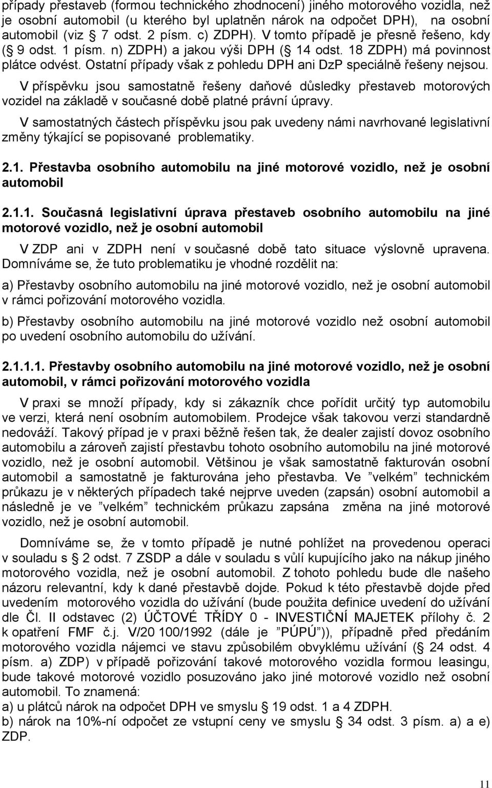 V příspěvku jsou samostatně řešeny daňové důsledky přestaveb motorových vozidel na základě v současné době platné právní úpravy.