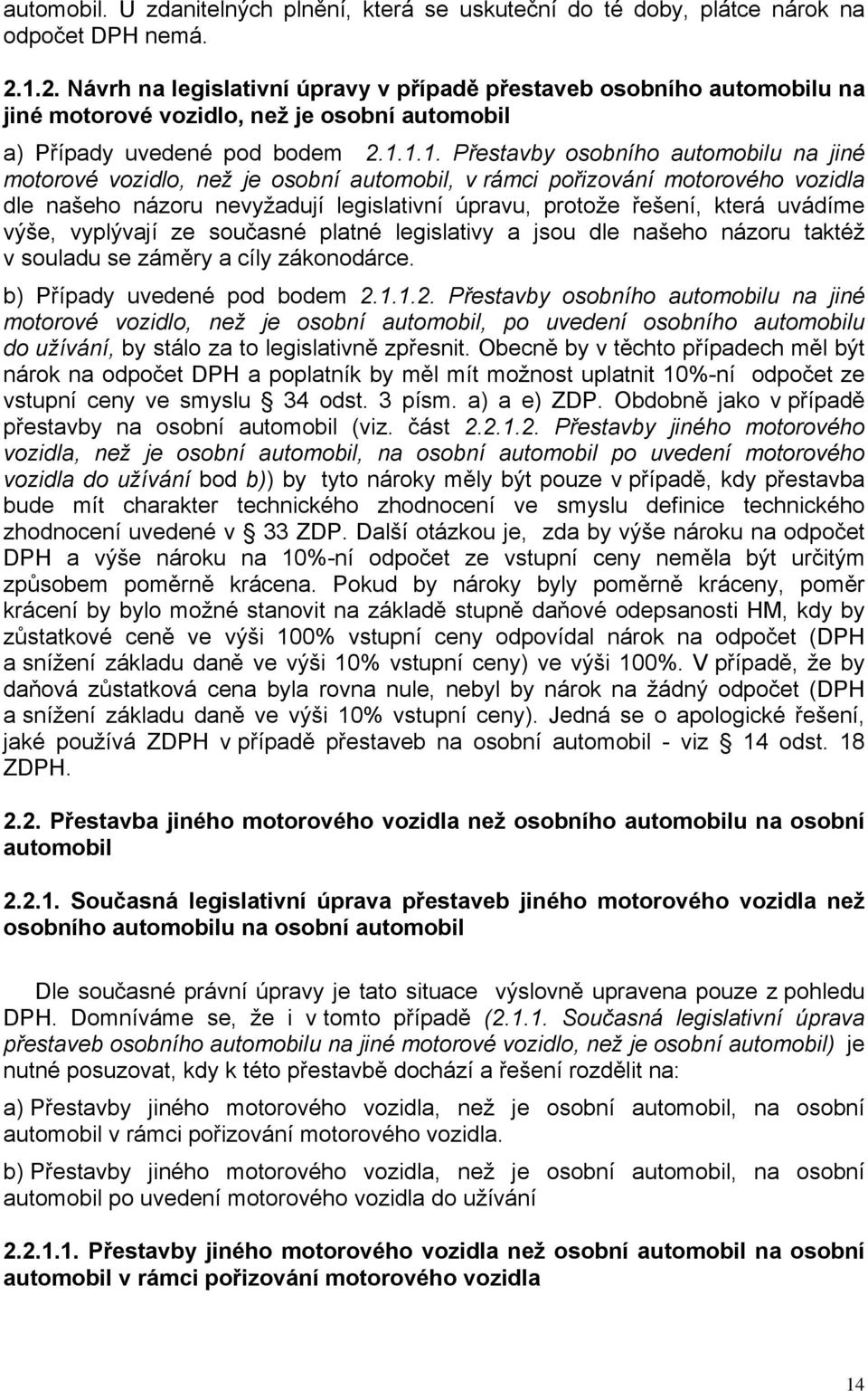 motorové vozidlo, než je osobní automobil, v rámci pořizování motorového vozidla dle našeho názoru nevyžadují legislativní úpravu, protože řešení, která uvádíme výše, vyplývají ze současné platné