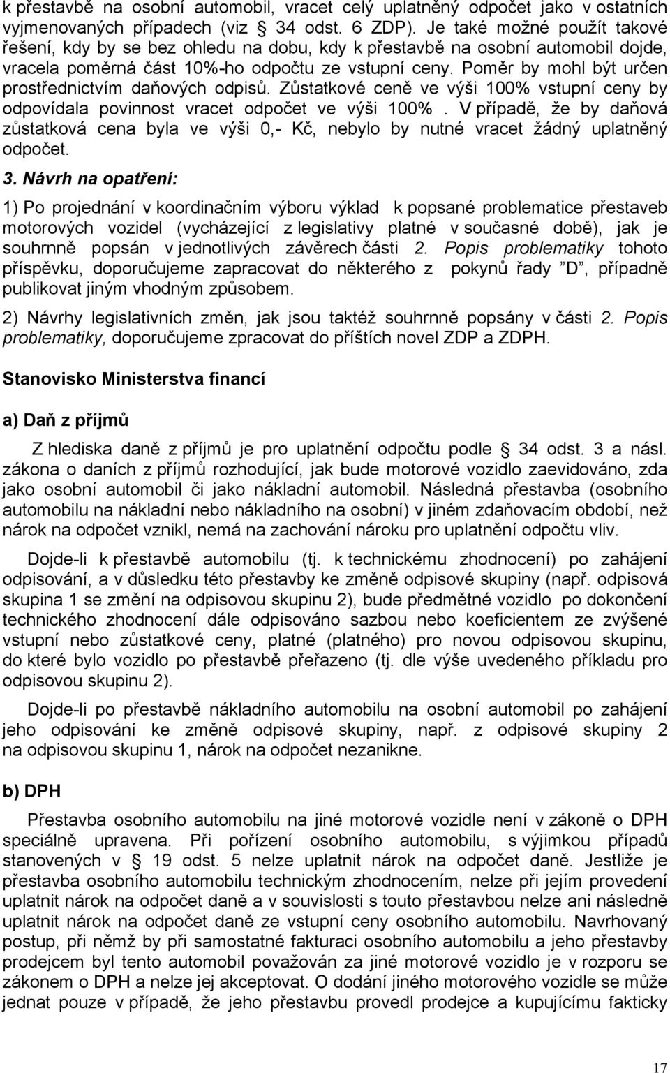 Poměr by mohl být určen prostřednictvím daňových odpisů. Zůstatkové ceně ve výši 100% vstupní ceny by odpovídala povinnost vracet odpočet ve výši 100%.